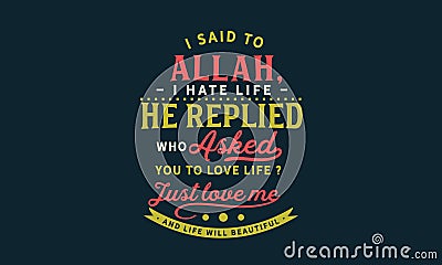 I said to Allah, â€œI hate my life.â€ He replied, â€œWho asked you to love life? Just love me and life will beautiful Vector Illustration
